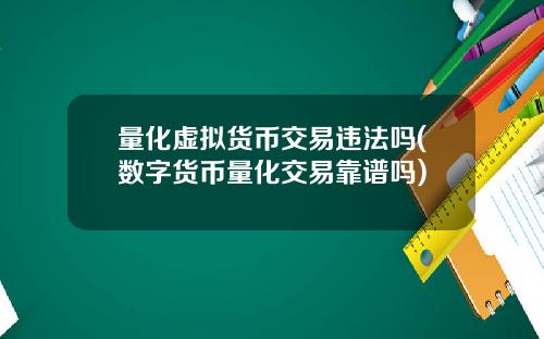 量化虚拟货币交易违法吗(数字货币量化交易靠谱吗)