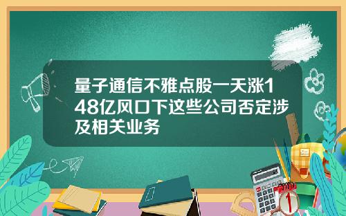 量子通信不雅点股一天涨148亿风口下这些公司否定涉及相关业务