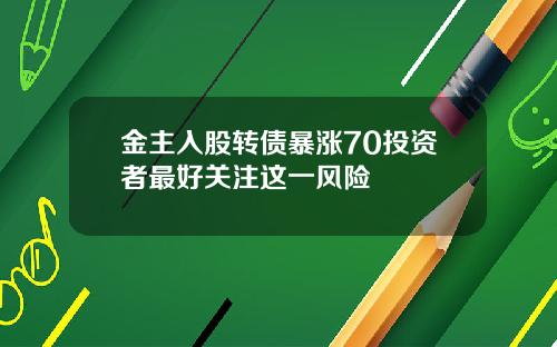 金主入股转债暴涨70投资者最好关注这一风险