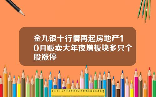 金九银十行情再起房地产10月贩卖大年夜增板块多只个股涨停