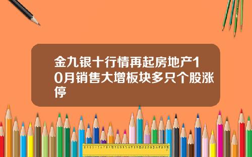 金九银十行情再起房地产10月销售大增板块多只个股涨停