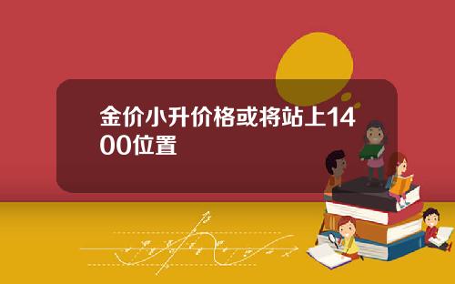 金价小升价格或将站上1400位置