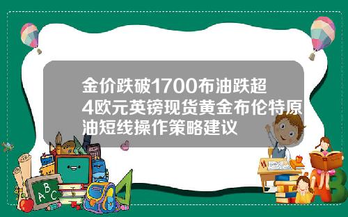 金价跌破1700布油跌超4欧元英镑现货黄金布伦特原油短线操作策略建议
