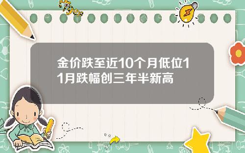 金价跌至近10个月低位11月跌幅创三年半新高
