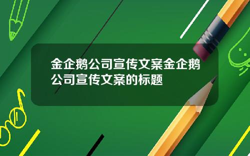 金企鹅公司宣传文案金企鹅公司宣传文案的标题
