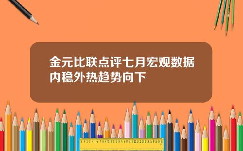 金元比联点评七月宏观数据内稳外热趋势向下