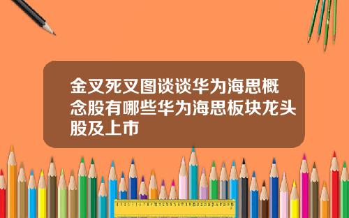 金叉死叉图谈谈华为海思概念股有哪些华为海思板块龙头股及上市