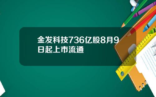 金发科技736亿股8月9日起上市流通