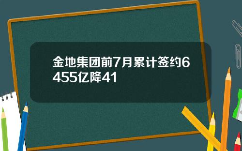 金地集团前7月累计签约6455亿降41