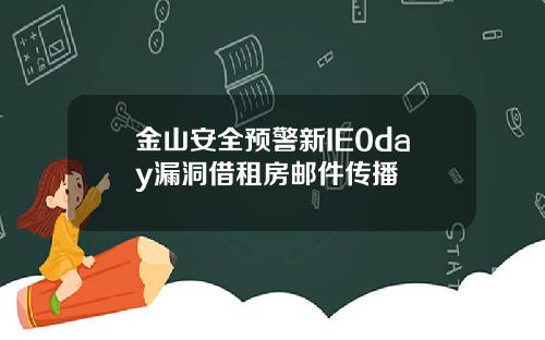 金山安全预警新IE0day漏洞借租房邮件传播