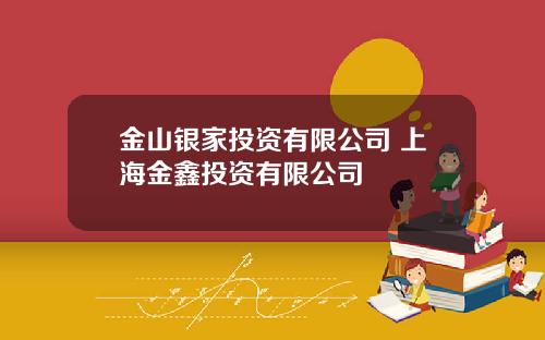 金山银家投资有限公司 上海金鑫投资有限公司