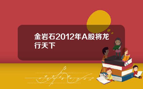 金岩石2012年A股将龙行天下