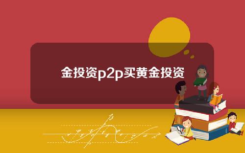 金投资p2p买黄金投资