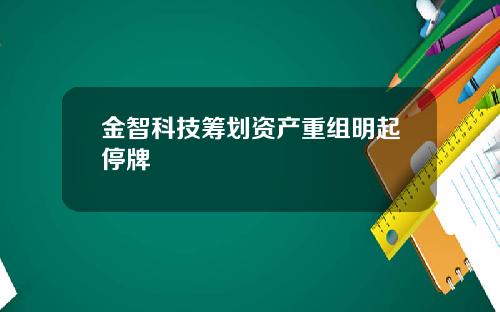 金智科技筹划资产重组明起停牌