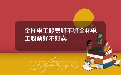 金杯电工股票好不好金杯电工股票好不好卖