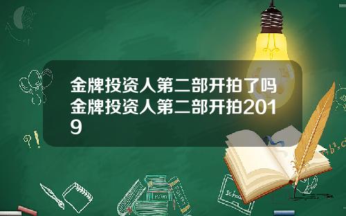 金牌投资人第二部开拍了吗金牌投资人第二部开拍2019