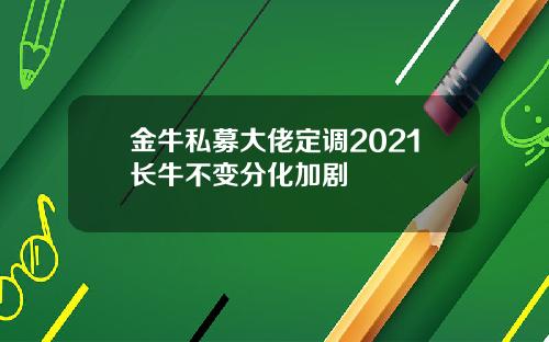 金牛私募大佬定调2021长牛不变分化加剧