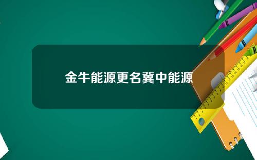 金牛能源更名冀中能源