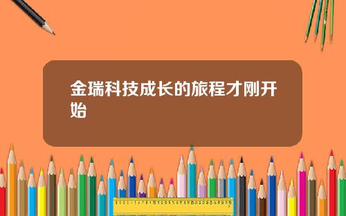 金瑞科技成长的旅程才刚开始