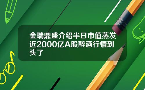 金瑞鼎盛介绍半日市值蒸发近2000亿A股醉酒行情到头了