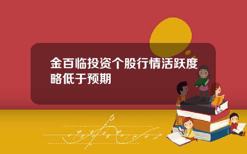 金百临投资个股行情活跃度略低于预期