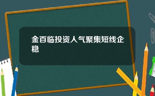金百临投资人气聚集短线企稳