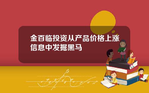 金百临投资从产品价格上涨信息中发掘黑马