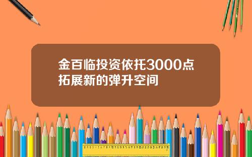 金百临投资依托3000点拓展新的弹升空间