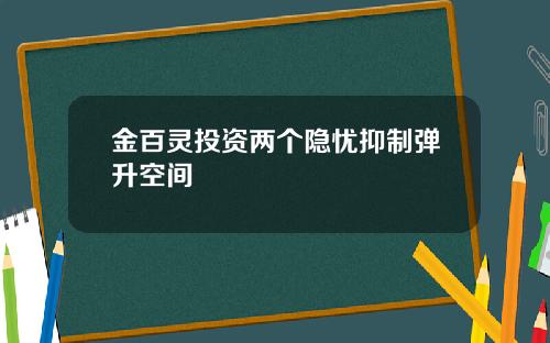 金百灵投资两个隐忧抑制弹升空间