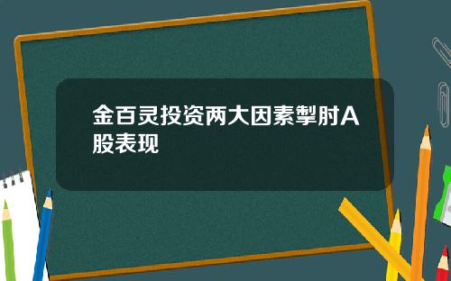 金百灵投资两大因素掣肘A股表现