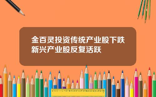 金百灵投资传统产业股下跌新兴产业股反复活跃