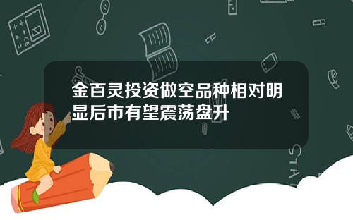 金百灵投资做空品种相对明显后市有望震荡盘升