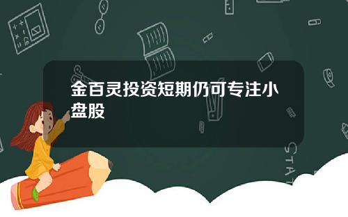 金百灵投资短期仍可专注小盘股