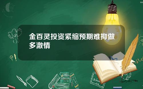 金百灵投资紧缩预期难抑做多激情