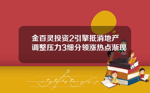 金百灵投资2引擎抵消地产调整压力3细分领涨热点渐现