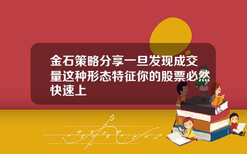 金石策略分享一旦发现成交量这种形态特征你的股票必然快速上