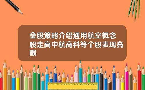 金股策略介绍通用航空概念股走高中航高科等个股表现亮眼