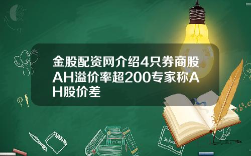 金股配资网介绍4只券商股AH溢价率超200专家称AH股价差