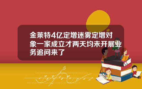 金莱特4亿定增迷雾定增对象一家成立才两天均未开展业务追问来了