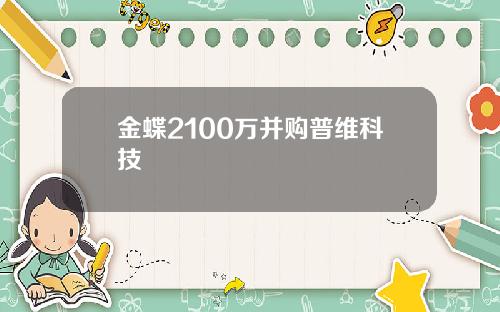 金蝶2100万并购普维科技