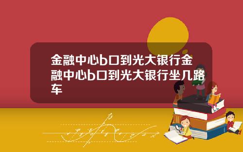 金融中心b口到光大银行金融中心b口到光大银行坐几路车