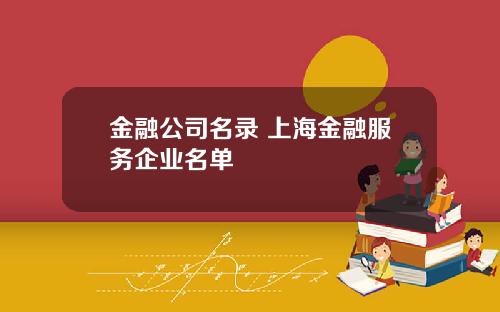 金融公司名录 上海金融服务企业名单