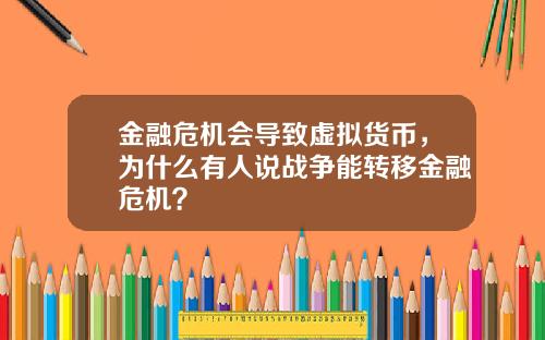 金融危机会导致虚拟货币，为什么有人说战争能转移金融危机？