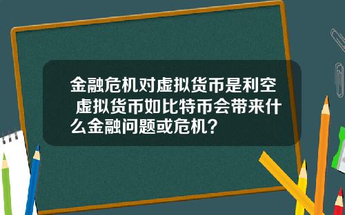 金融危机对虚拟货币是利空 虚拟货币如比特币会带来什么金融问题或危机？