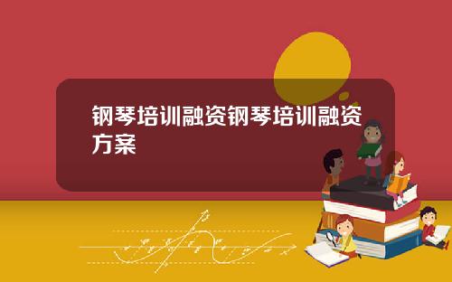 钢琴培训融资钢琴培训融资方案
