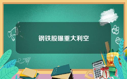 钢铁股曝重大利空