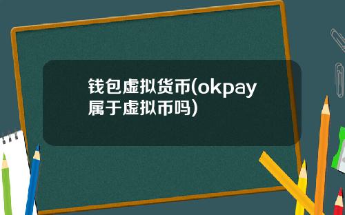 钱包虚拟货币(okpay属于虚拟币吗)