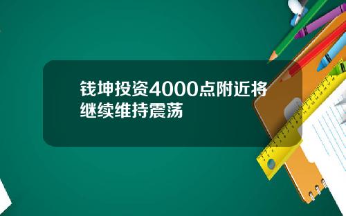 钱坤投资4000点附近将继续维持震荡
