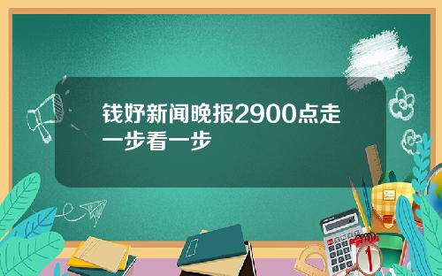 钱妤新闻晚报2900点走一步看一步