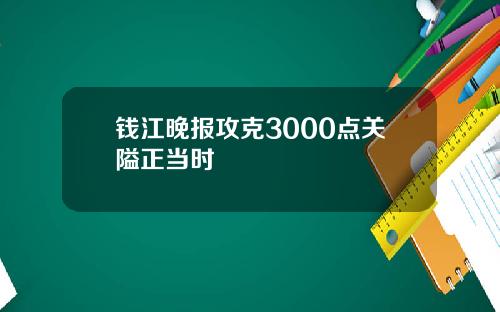 钱江晚报攻克3000点关隘正当时